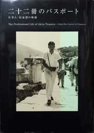 二十二冊のパスポート 仕事人・恒遠顥の軌跡　The professional life of Akira Tsuneto-a man who carried 22 passports