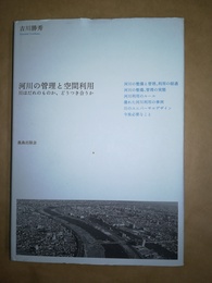 河川の管理と空間利用 川はだれのものか、どうつき合うか