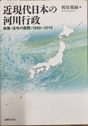 近現代日本の河川行政 政策・法令の展開:1868～2019