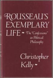 Rousseau's exemplary life : the confessions as political philosophy.