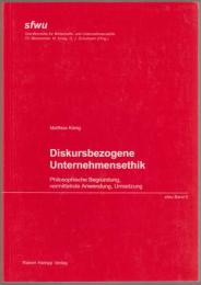 Diskursbezogene Unternehmensethik : philosophische Begründung, vermittelnde Anwendung, Umsetzung.