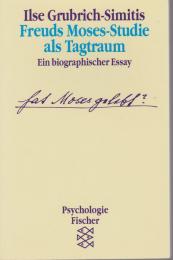 Freuds Moses-Studie als Tagtraum : ein biographischer Essay