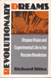 Revolutionary dreams : utopian vision and experimental life in the Russian revolution