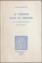 Le théatre dans le théatre : sur la scène française du XVIIe siècle.