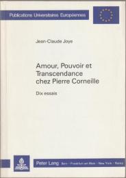 Amour, pouvoir et transcendance chez Pierre Corneille : dix essais