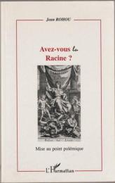 Avez-vous lu Racine? : mise au point polémique