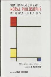 What happened in and to moral philosophy in the twentieth century? : philosophical essays in honor of Alasdair Macintyre