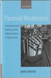 Paranoid modernism : literary experiment, psychosis, and the professionalization of English society