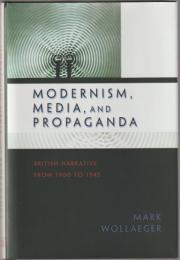 Modernism, media, and propaganda : British narrative from 1900 to 1945.