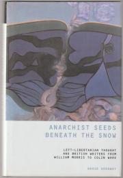 Anarchist seeds beneath the snow : left-libertarian thought and British writers from William Morris to Colin Ward.