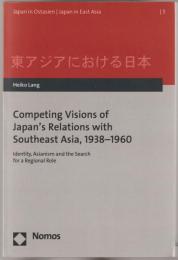 Competing visions of Japan's relations with Southeast Asia, 1938-1960 : identity, Asianism and the search for a regional role.