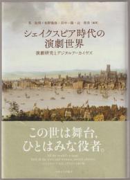 シェイクスピア時代の演劇世界 : 演劇研究とデジタルアーカイヴズ