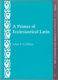 A primer of ecclesiastical Latin / An answer key to A primer of ecclesiastical Latin : a supplement to the text by John F. Collins.