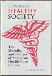 Toward a healthy society : the morality and politics of american health care reform.