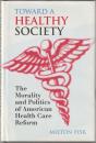 Toward a healthy society : the morality and politics of american health care reform.