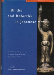 Births and rebirths in Japanese art : essays celebrating the inauguration of the Sainsbury Institute for the Study of Japanese Arts and Cultures.