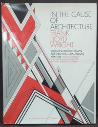 In the cause of architecture, Frank Lloyd Wright : essays.
