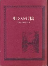 虹のかけ橋 : 小島千加子詩集