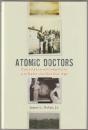 Atomic doctors : conscience and complicity at the dawn of the nuclear age.