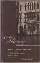 Literary architecture : essays toward a tradition : Walter Pater, Gerard Manley Hopkins, Marcel Proust, Henry James.