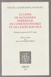 Le livre de Alixandre empereur de Constentinoble et de Cligés son Filz : roman en prose du XVe siècle.