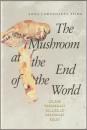 The mushroom at the end of the world : on the possibility of life in capitalist ruins.
