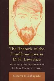 The rhetoric of the unselfconscious in D.H. Lawrence : verbalising the non-verbal in the Lady Chatterley novels