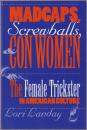 Madcaps, screwballs, and con women : the female trickster in American culture.