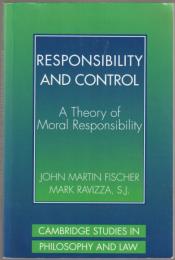 Responsibility and control : a theory of moral responsibility