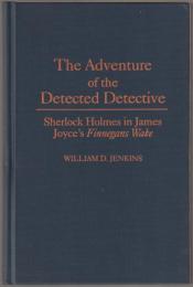 The adventure of the detected detective : Sherlock Holmes in James Joyce's Finnegans wake.