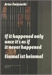 Artur Żmijewski : if it happened only once it's as if it never happened : einmal ist keinmal.