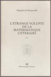 L'étrange volupté de la mathématique littéraire : essai.