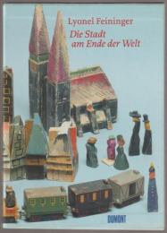 Die Stadt am Ende der Welt : das Spielzeug von Lyonel Feininger.