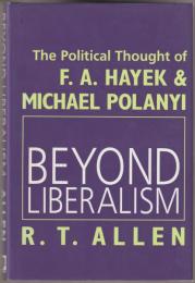 Beyond liberalism : the political thought of F.A. Hayek & Michael Polanyi.