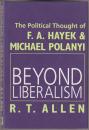 Beyond liberalism : the political thought of F.A. Hayek & Michael Polanyi.