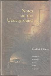 Notes on the underground : an essay on technology, society, and the imagination.