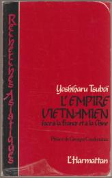 L'Empire vietnamien : face à la France et à la Chine, 1847-1885.