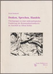 Denken, Sprechen, Handeln : Überlegungen zu einer anthropologischen Fundierung der Kommunikationstheorie im Anschluss an Alfred Schütz.