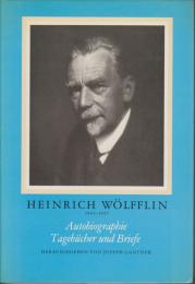 Heinrich Wölfflin 1864-1945 : Autobiographie, Tagebücher und Briefe