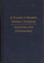 A course in Modern Western Armenian. (Exercises and commentary & Dictionary and linguistic notes)