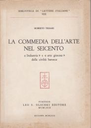 La Commedia dell'arte nel Seicento : "industria" e "arte giocosa" della civiltà barocca