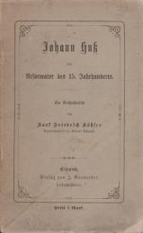 Johann Huss der Reformator des 15. Jahrhunderts; ein Geschichtsbild