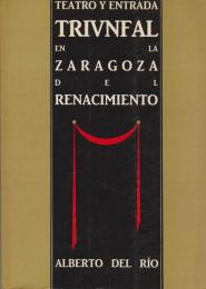 Teatro y entrada triunfal en la Zaragoza del renacimiento : estudio de la representación del Martirio de Santa Engracia de Fernando Basurto en su marco festivo