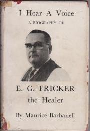 I hear a voice : A biography of E.G.Fricker the healer.