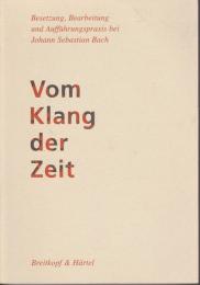 Vom Klang der Zeit : Besetzung, Bearbeitung und Aufführungspraxis bei Johann Sebastian Bach : Klaus Hofmann zum 65. Geburtstag