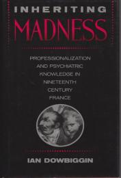 Inheriting madness : professionalization and psychiatric knowledge in nineteenth-century France