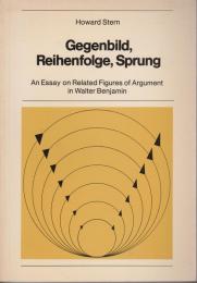 Gegenbild, Reihenfolge, Sprung : an essay on related figures of argument in Walter Benjamin