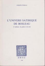 L'univers satirique de Boileau : l'ardeur, la grâce et la loi