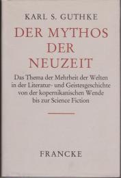 Der Mythos der Neuzeit : das Thema der Mehrheit der Welten in der Literatur- und Geistesgeschichte von der kopernikanischen Wende bis zur Science Fiction