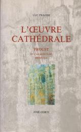 L'œuvre cathédrale : Proust et l'architecture médiévale